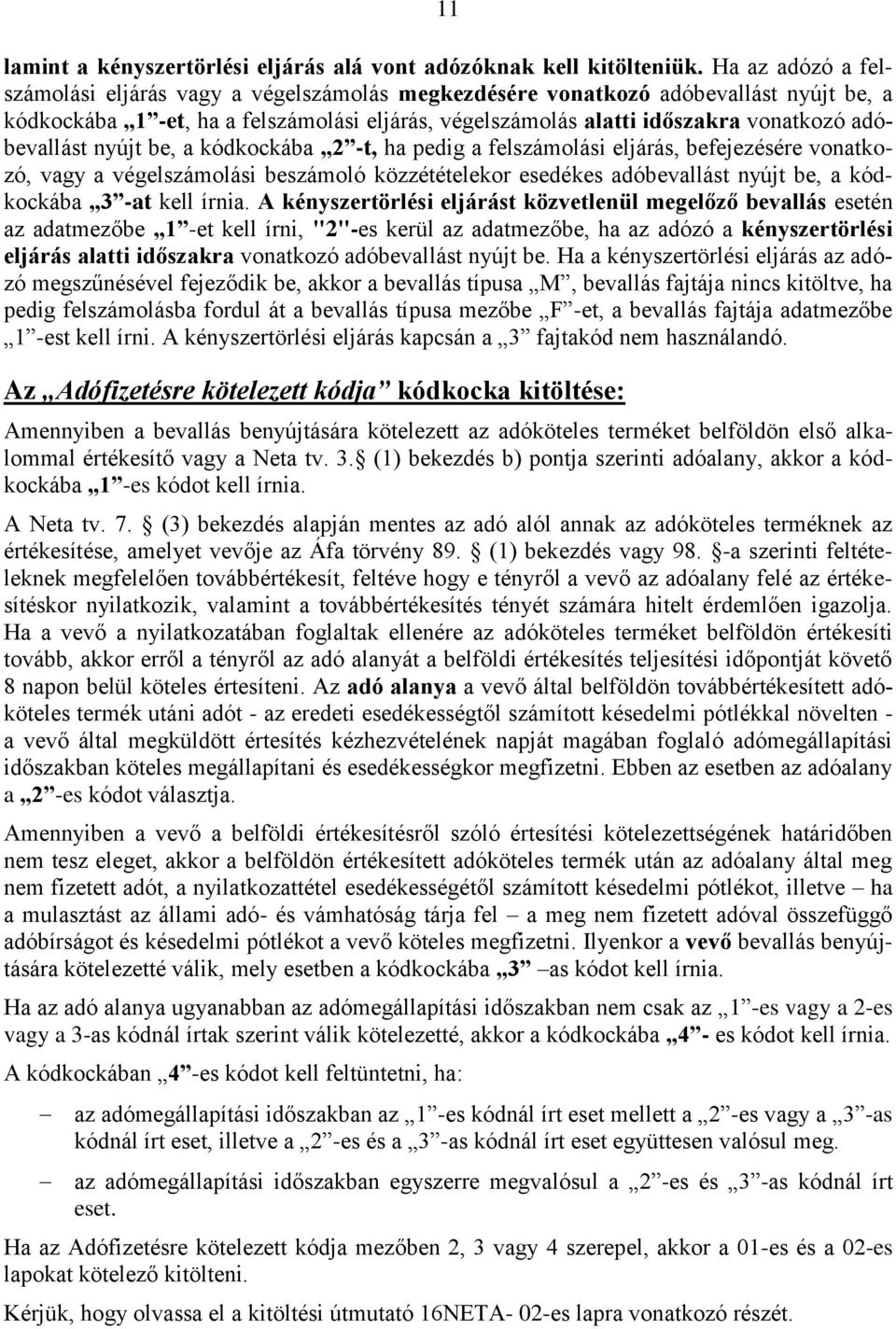 adóbevallást nyújt be, a kódkockába 2 -t, ha pedig a felszámolási eljárás, befejezésére vonatkozó, vagy a végelszámolási beszámoló közzétételekor esedékes adóbevallást nyújt be, a kódkockába 3 -at