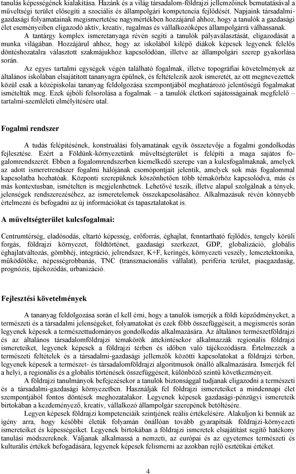 állampolgárrá válhassanak. A tantárgy komplex ismeretanyaga révén segíti a tanulók pályaválasztását, eligazodását a munka világában.