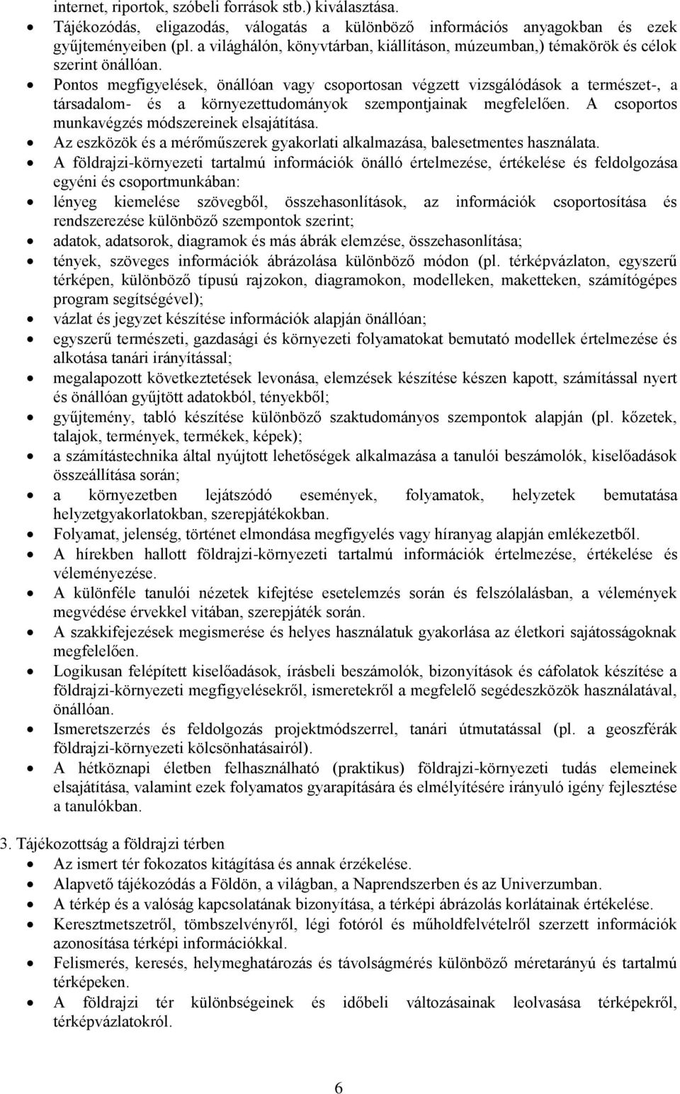 Pontos megfigyelések, önállóan vagy csoportosan végzett vizsgálódások a természet-, a társadalom- és a környezettudományok szempontjainak megfelelően.