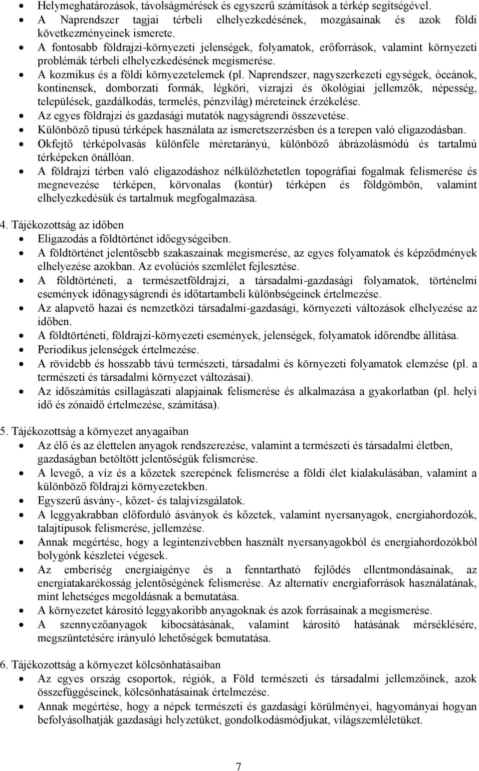 Naprendszer, nagyszerkezeti egységek, óceánok, kontinensek, domborzati formák, légköri, vízrajzi és ökológiai jellemzők, népesség, települések, gazdálkodás, termelés, pénzvilág) méreteinek érzékelése.