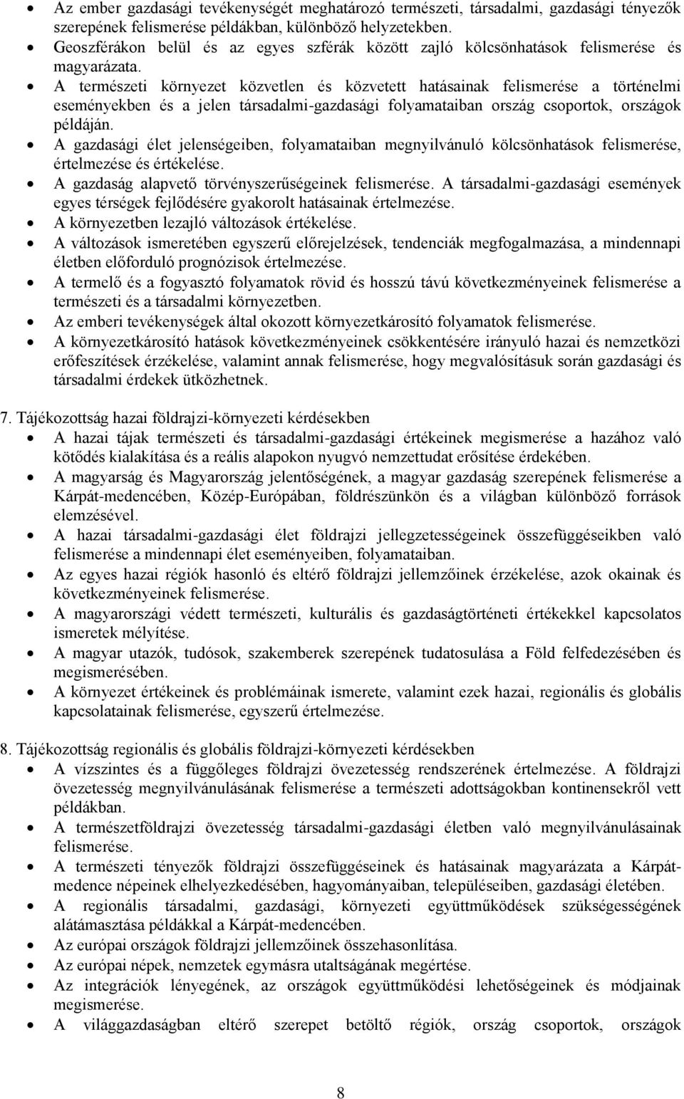 A természeti környezet közvetlen és közvetett hatásainak felismerése a történelmi eseményekben és a jelen társadalmi-gazdasági folyamataiban ország csoportok, országok példáján.