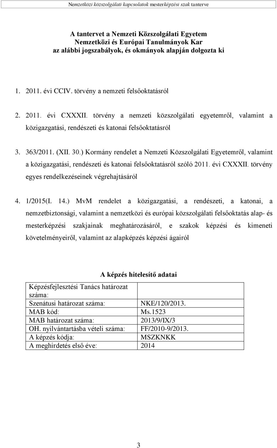 ) Kormány rendelet a Nemzeti Közszolgálati Egyetemről, valamint a közigazgatási, rendészeti és katonai felsőoktatásról szóló 2011. évi CXXXII. törvény egyes rendelkezéseinek végrehajtásáról 4.