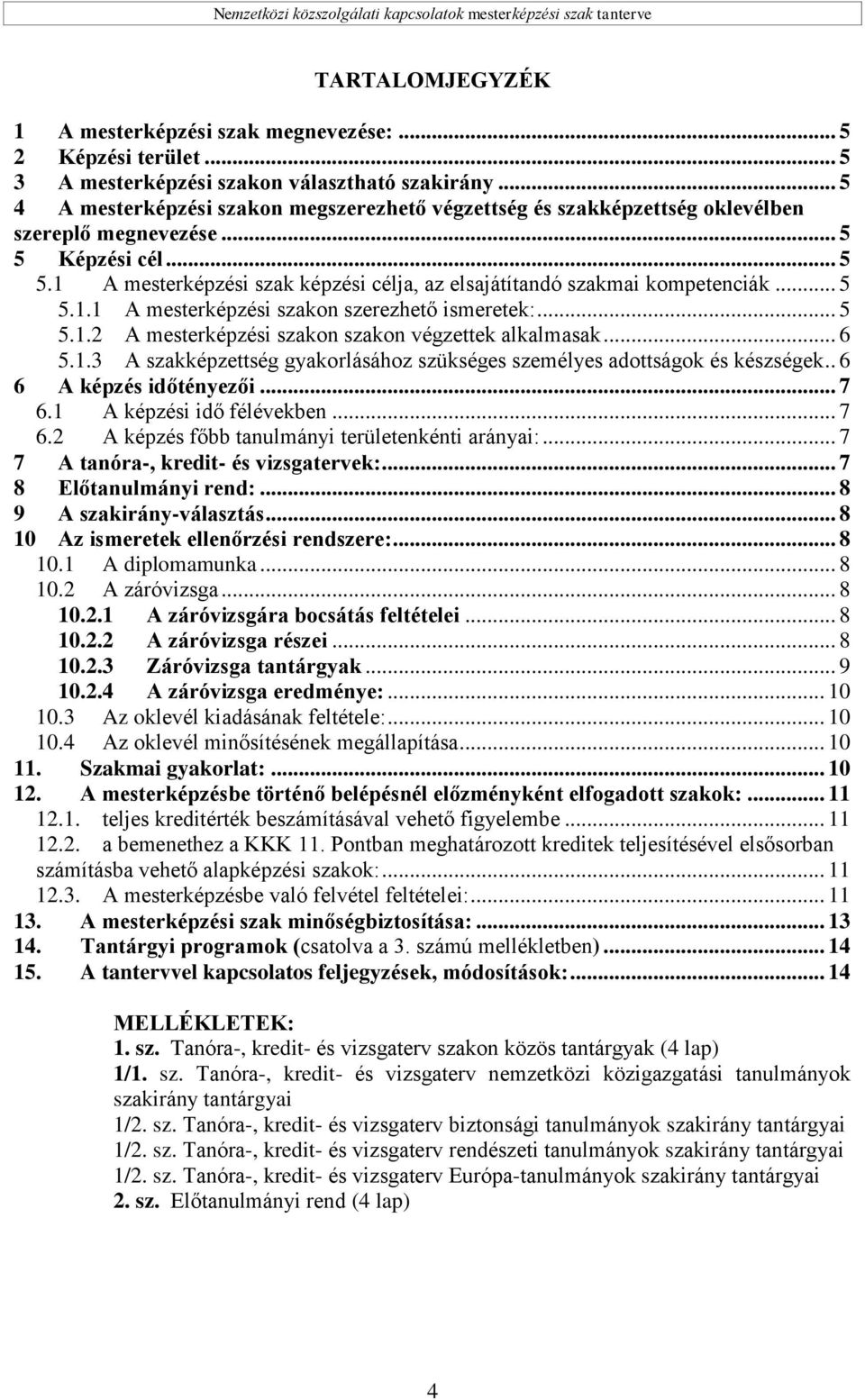 .. 5 5.1.1 A mesterképzési szakon szerezhető ismeretek:... 5 5.1.2 A mesterképzési szakon szakon végzettek alkalmasak... 6 5.1.3 A szakképzettség gyakorlásához szükséges személyes adottságok és készségek.