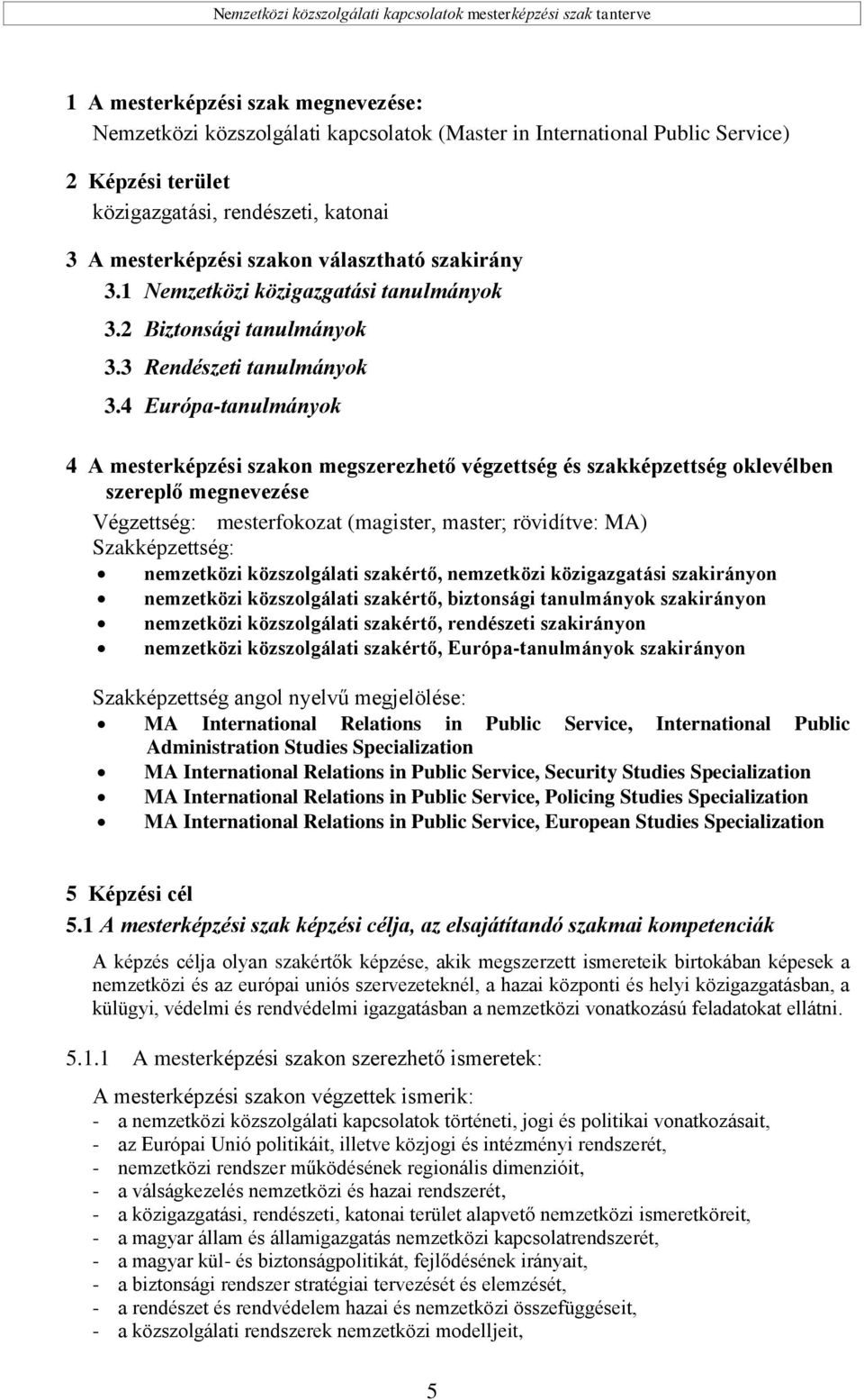 4 Európa-tanulmányok 4 A mesterképzési szakon megszerezhető végzettség és szakképzettség oklevélben szereplő megnevezése Végzettség: mesterfokozat (magister, master; rövidítve: MA) Szakképzettség: