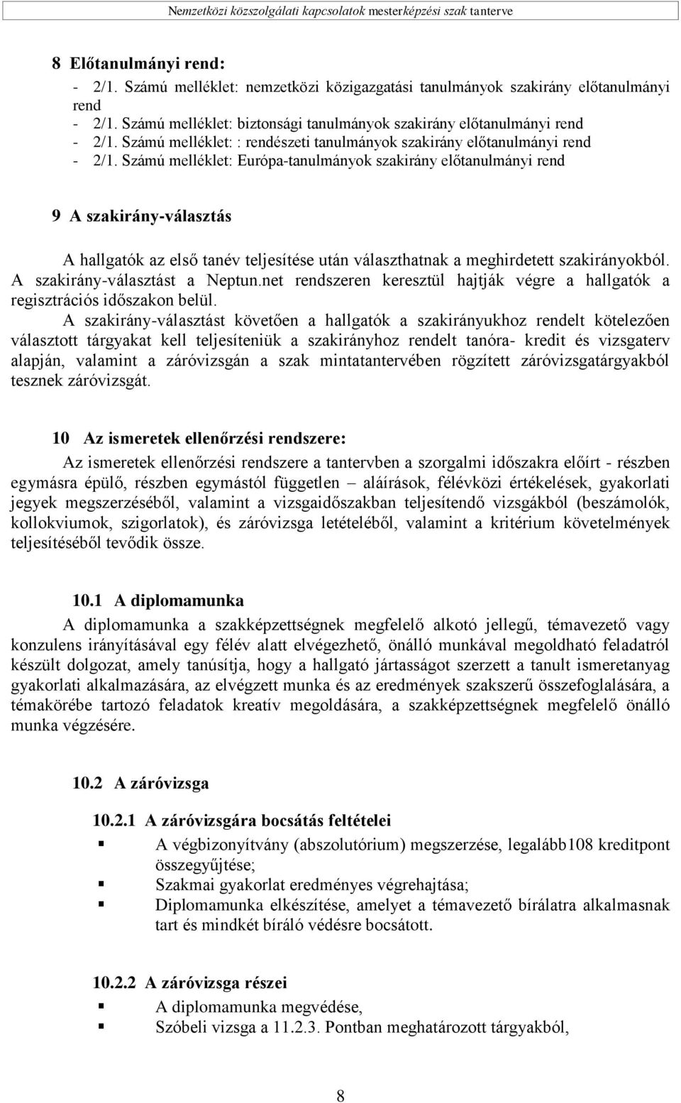 Számú melléklet: Európa-tanulmányok szakirány előtanulmányi rend 9 A szakirány-választás A hallgatók az első tanév teljesítése után választhatnak a meghirdetett szakirányokból.