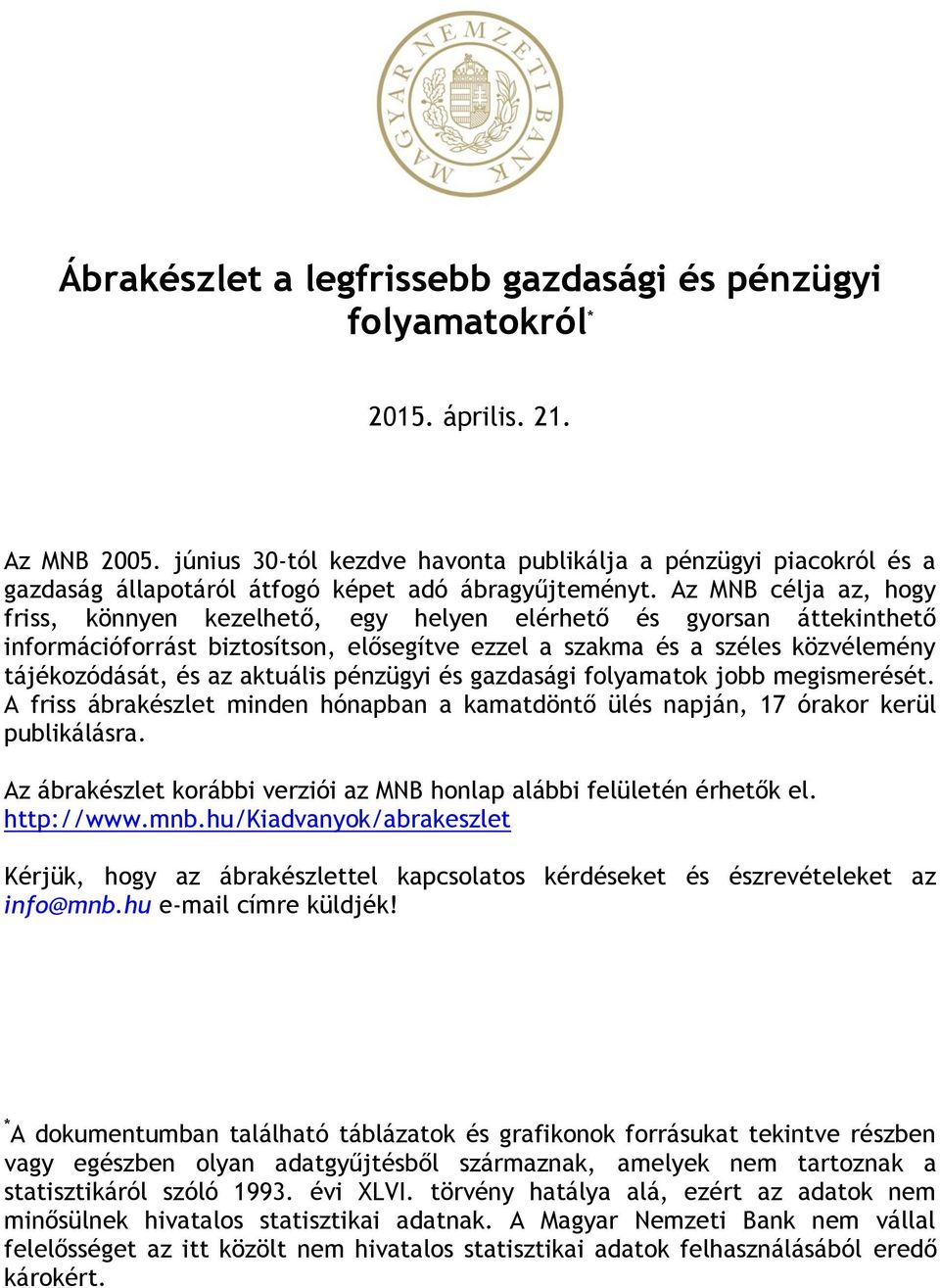 Az MNB célja az, hogy friss, könnyen kezelhető, egy helyen elérhető és gyorsan áttekinthető információforrást biztosítson, elősegítve ezzel a szakma és a széles közvélemény tájékozódását, és az
