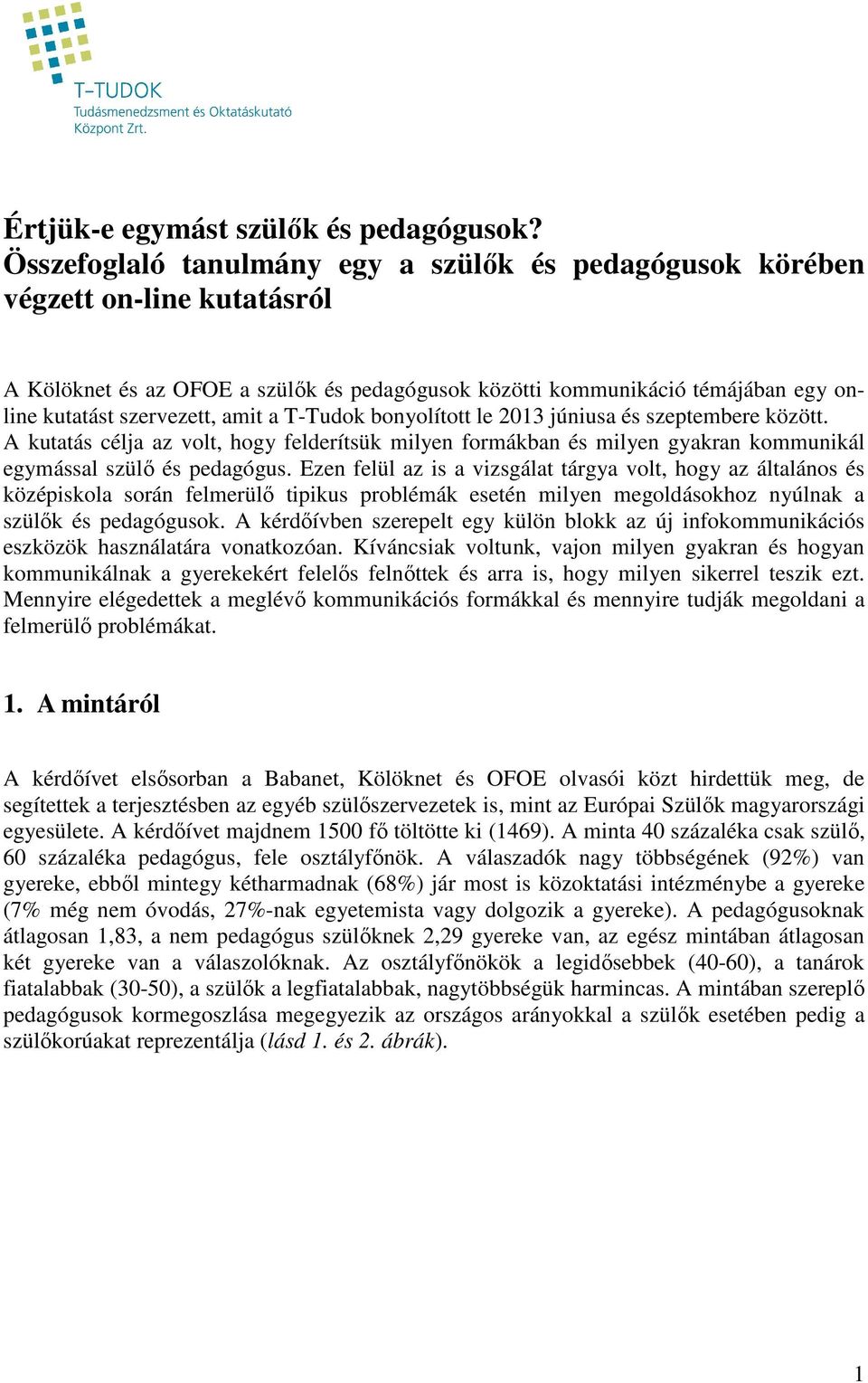 a T-Tudok bonyolított le 2013 júniusa és szeptembere között. A kutatás célja az volt, hogy felderítsük milyen formákban és milyen gyakran kommunikál egymással szülı és pedagógus.