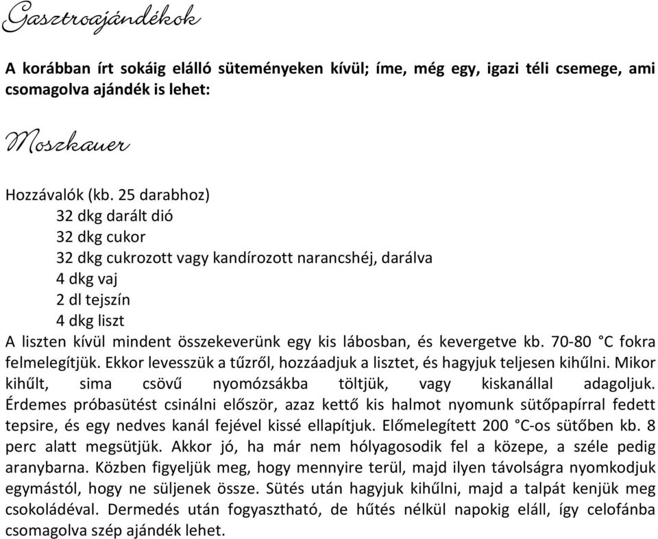 kevergetve kb. 70-80 C fokra felmelegítjük. Ekkor levesszük a tűzről, hozzáadjuk a lisztet, és hagyjuk teljesen kihűlni. Mikor kihűlt, sima csövű nyomózsákba töltjük, vagy kiskanállal adagoljuk.