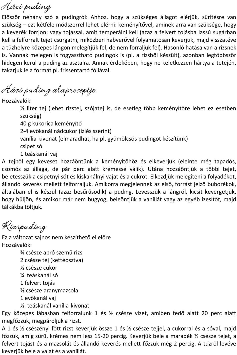 lángon melegítjük fel, de nem forraljuk fel). Hasonló hatása van a rizsnek is. Vannak melegen is fogyasztható pudingok is (pl.