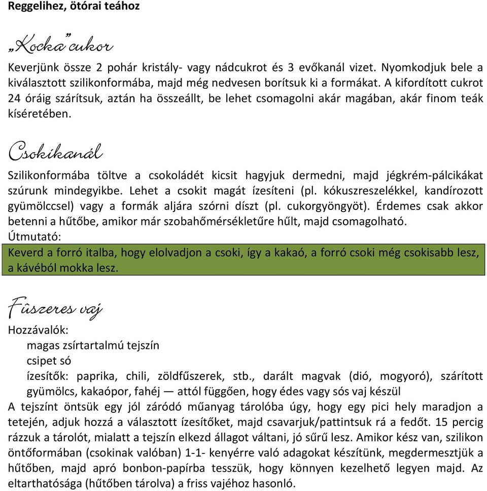 Csokikanál Szilikonformába töltve a csokoládét kicsit hagyjuk dermedni, majd jégkrém-pálcikákat szúrunk mindegyikbe. Lehet a csokit magát ízesíteni (pl.