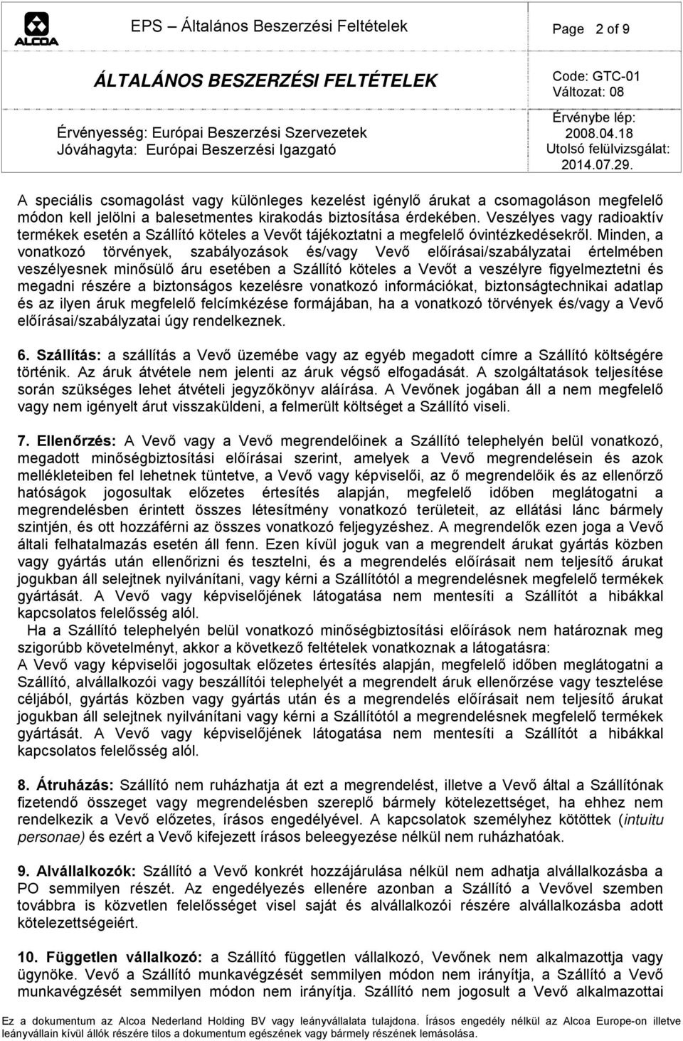 Minden, a vonatkozó törvények, szabályozások és/vagy Vevő előírásai/szabályzatai értelmében veszélyesnek minősülő áru esetében a Szállító köteles a Vevőt a veszélyre figyelmeztetni és megadni részére
