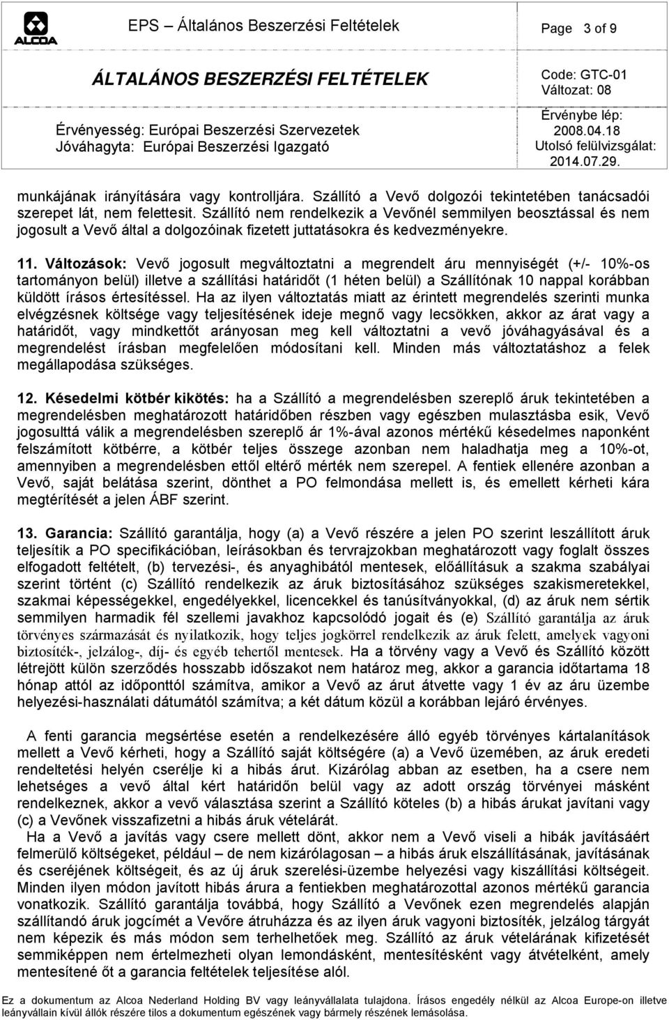 Változások: Vevő jogosult megváltoztatni a megrendelt áru mennyiségét (+/- 10%-os tartományon belül) illetve a szállítási határidőt (1 héten belül) a Szállítónak 10 nappal korábban küldött írásos