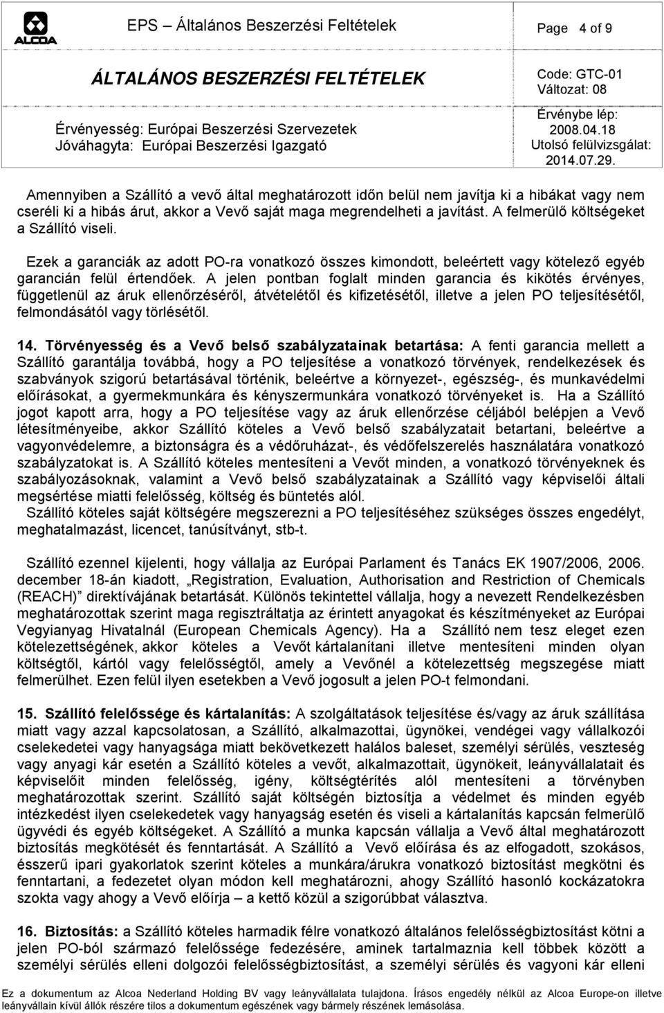 A jelen pontban foglalt minden garancia és kikötés érvényes, függetlenül az áruk ellenőrzéséről, átvételétől és kifizetésétől, illetve a jelen PO teljesítésétől, felmondásától vagy törlésétől. 14.