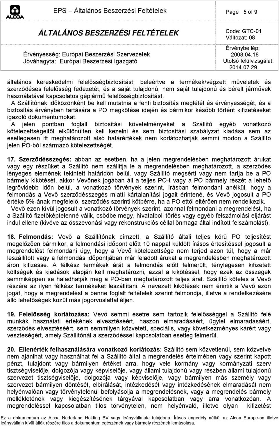 A Szállítónak időközönként be kell mutatnia a fenti biztosítás meglétét és érvényességét, és a biztosítás érvényben tartására a PO megkötése idején és bármikor később történt kifizetéseket igazoló