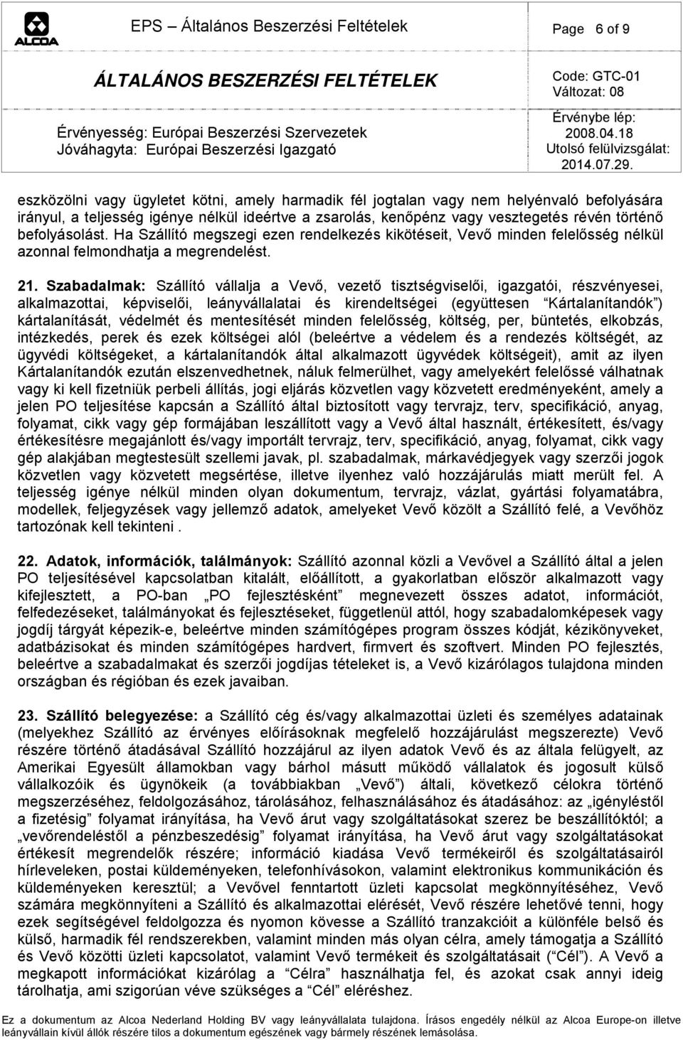 Szabadalmak: Szállító vállalja a Vevő, vezető tisztségviselői, igazgatói, részvényesei, alkalmazottai, képviselői, leányvállalatai és kirendeltségei (együttesen Kártalanítandók ) kártalanítását,