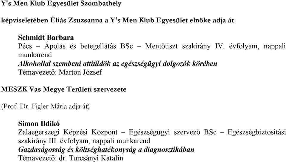 évfolyam, nappali Alkohollal szembeni attitűdök az egészségügyi dolgozók körében Témavezető: Marton József MESZK Vas Megye Területi