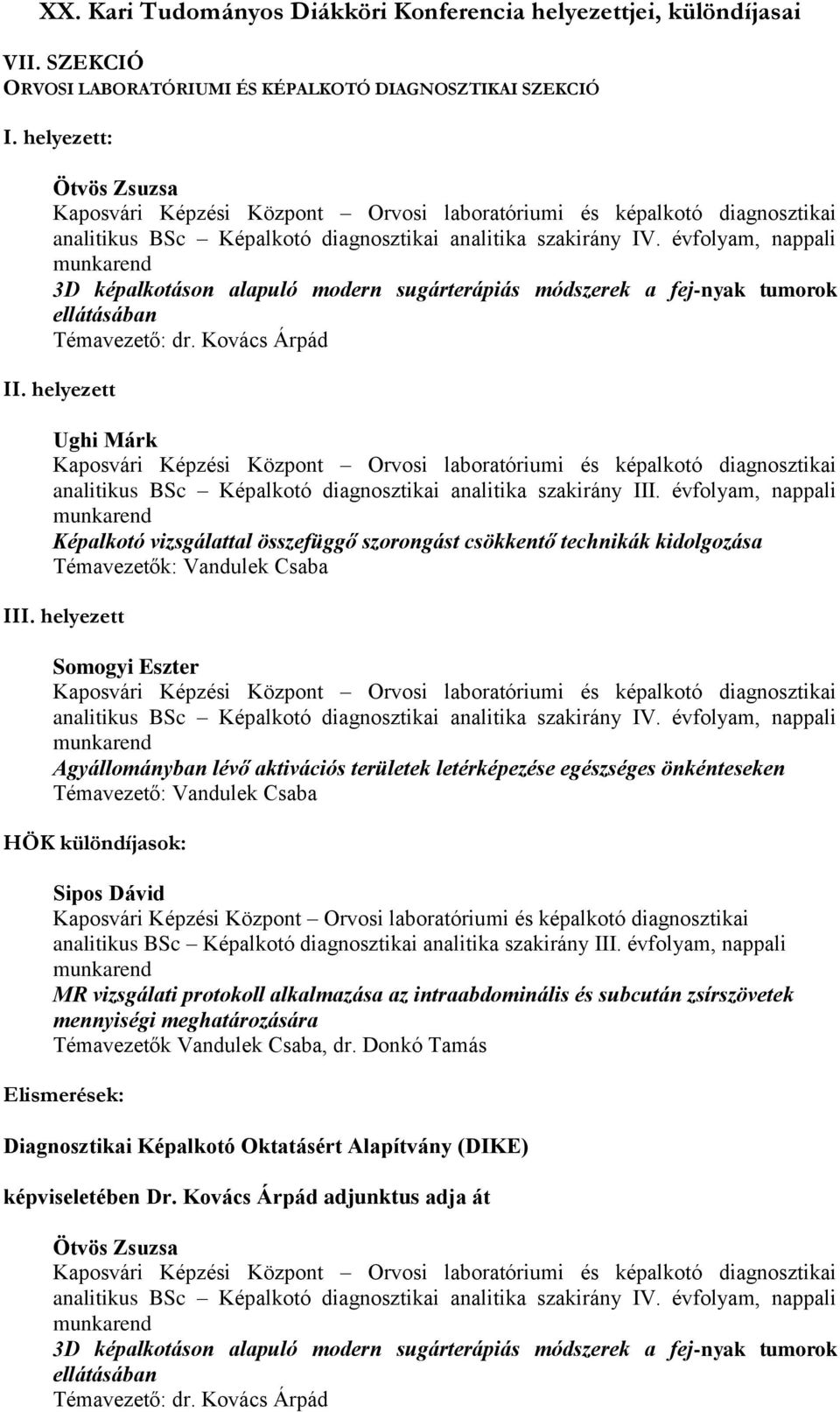 évfolyam, nappali 3D képalkotáson alapuló modern sugárterápiás módszerek a fej-nyak tumorok ellátásában Témavezető: dr. Kovács Árpád II.
