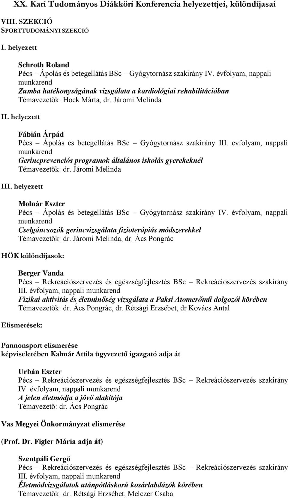 helyezett Fábián Árpád Pécs Ápolás és betegellátás BSc Gyógytornász szakirány III. évfolyam, nappali Gerincprevenciós programok általános iskolás gyerekeknél Témavezetők: dr. Járomi Melinda III.