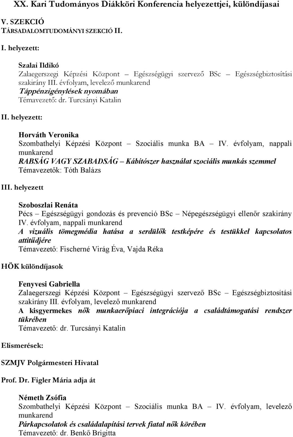 évfolyam, nappali RABSÁG VAGY SZABADSÁG Kábítószer használat szociális munkás szemmel Témavezetők: Tóth Balázs III.