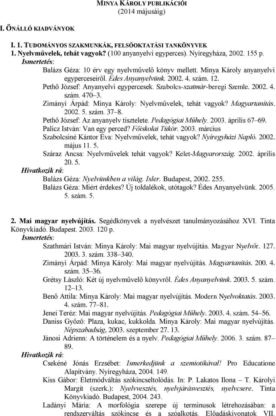 Szabolcs-szatmár-beregi Szemle. 2002. 4. szám. 470 3. Zimányi Árpád: Minya Károly: Nyelvművelek, tehát vagyok? Magyartanítás. 2002. 5. szám. 37 8. Pethő József: Az anyanyelv tisztelete.