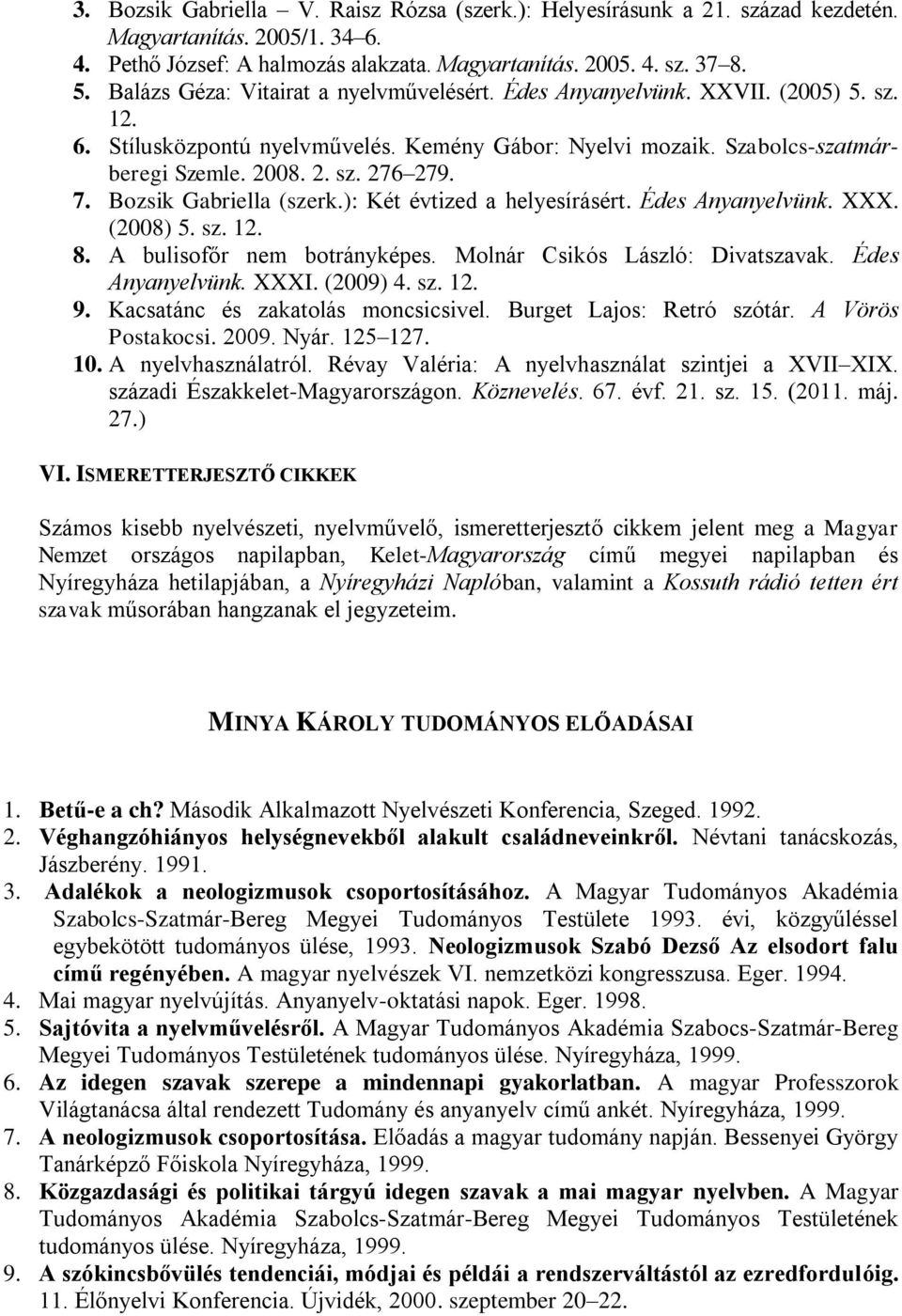 7. Bozsik Gabriella (szerk.): Két évtized a helyesírásért. Édes Anyanyelvünk. XXX. (2008) 5. sz. 12. 8. A bulisofőr nem botrányképes. Molnár Csikós László: Divatszavak. Édes Anyanyelvünk. XXXI.