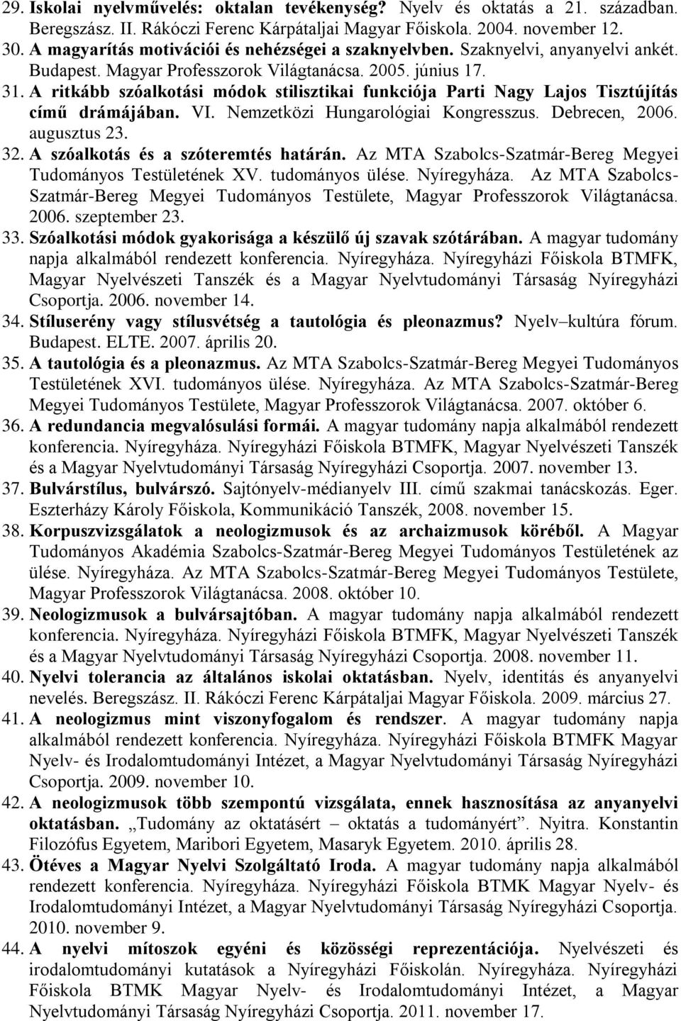 A ritkább szóalkotási módok stilisztikai funkciója Parti Nagy Lajos Tisztújítás című drámájában. VI. Nemzetközi Hungarológiai Kongresszus. Debrecen, 2006. augusztus 23. 32.