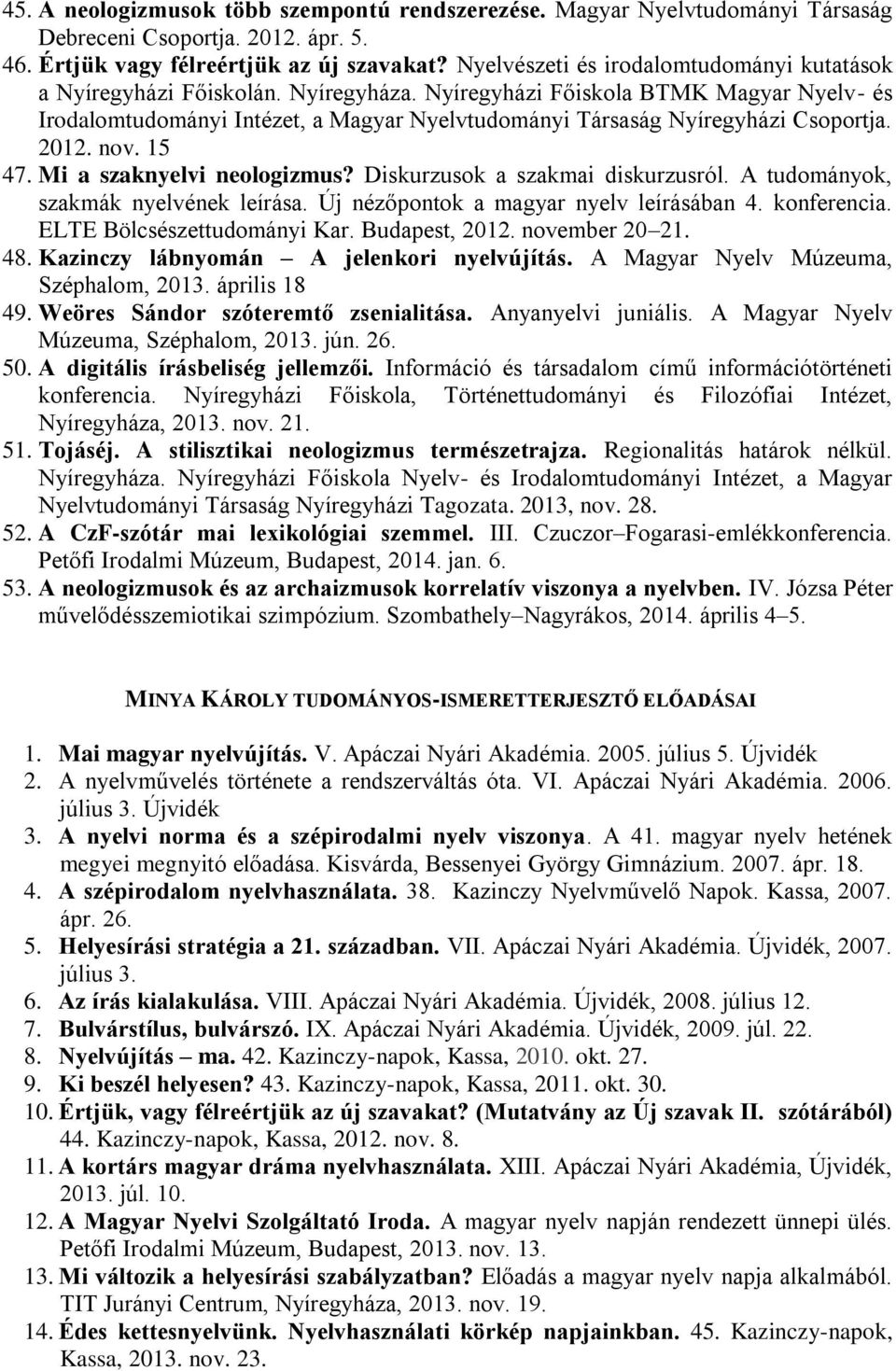 Nyíregyházi Főiskola BTMK Magyar Nyelv- és Irodalomtudományi Intézet, a Magyar Nyelvtudományi Társaság Nyíregyházi Csoportja. 2012. nov. 15 47. Mi a szaknyelvi neologizmus?