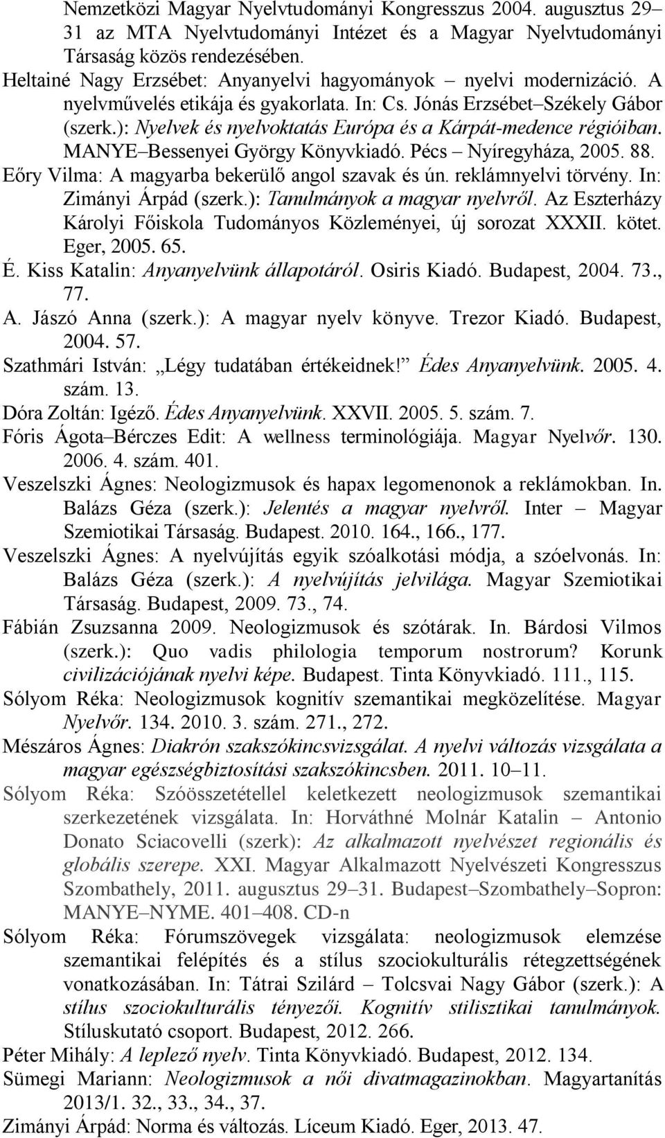 ): Nyelvek és nyelvoktatás Európa és a Kárpát-medence régióiban. MANYE Bessenyei György Könyvkiadó. Pécs Nyíregyháza, 2005. 88. Eőry Vilma: A magyarba bekerülő angol szavak és ún.