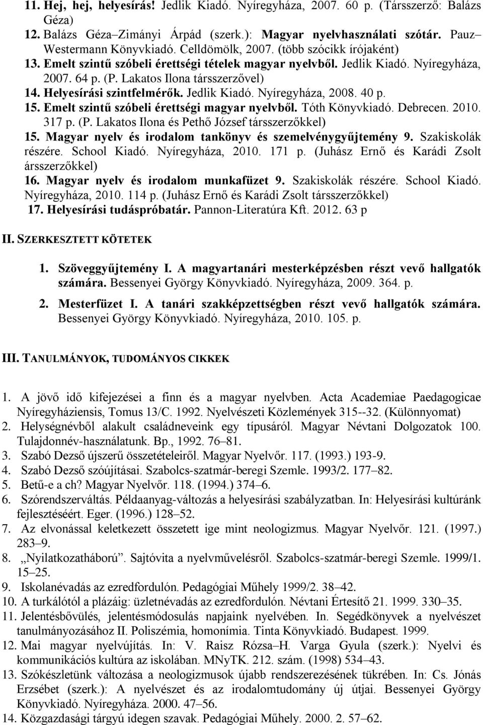 Helyesírási szintfelmérők. Jedlik Kiadó. Nyíregyháza, 2008. 40 p. 15. Emelt szintű szóbeli érettségi magyar nyelvből. Tóth Könyvkiadó. Debrecen. 2010. 317 p. (P.