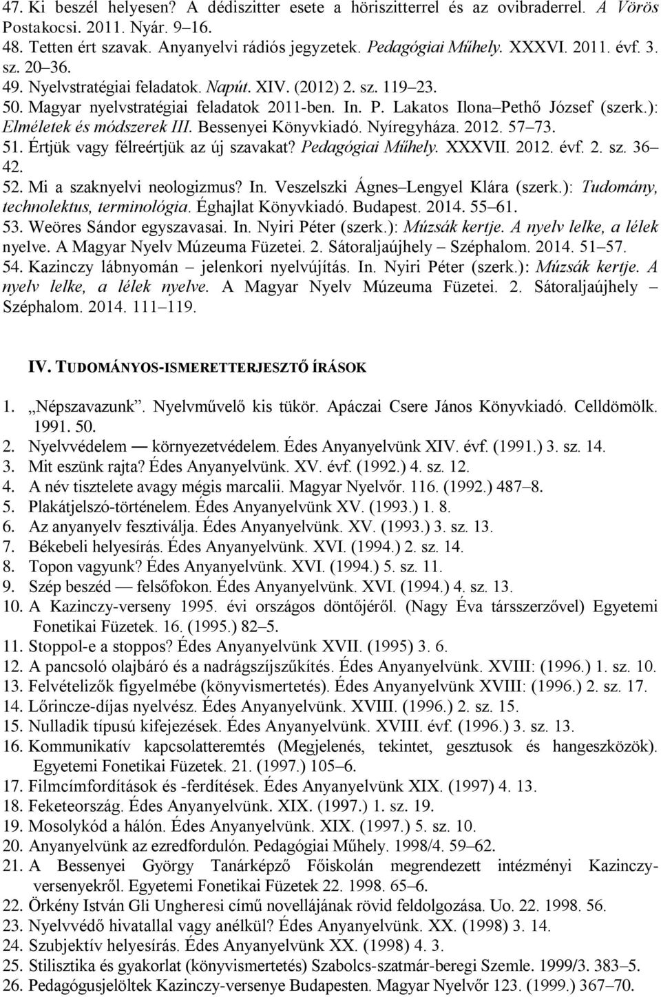 ): Elméletek és módszerek III. Bessenyei Könyvkiadó. Nyíregyháza. 2012. 57 73. 51. Értjük vagy félreértjük az új szavakat? Pedagógiai Műhely. XXXVII. 2012. évf. 2. sz. 36 42. 52.
