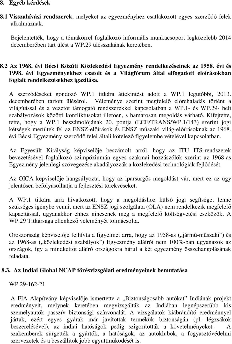 évi Bécsi Közúti Közlekedési Egyezmény rendelkezéseinek az 1958. évi és 1998. évi Egyezményekhez csatolt és a Világfórum által elfogadott előírásokban foglalt rendelkezésekhez igazítása.