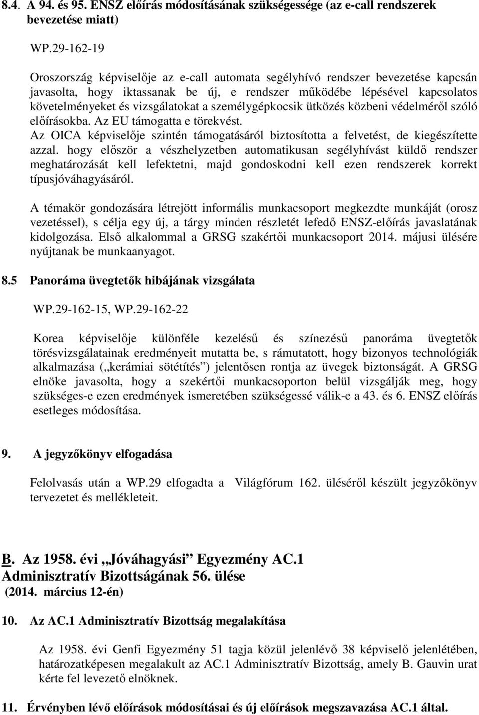 vizsgálatokat a személygépkocsik ütközés közbeni védelméről szóló előírásokba. Az EU támogatta e törekvést. Az OICA képviselője szintén támogatásáról biztosította a felvetést, de kiegészítette azzal.