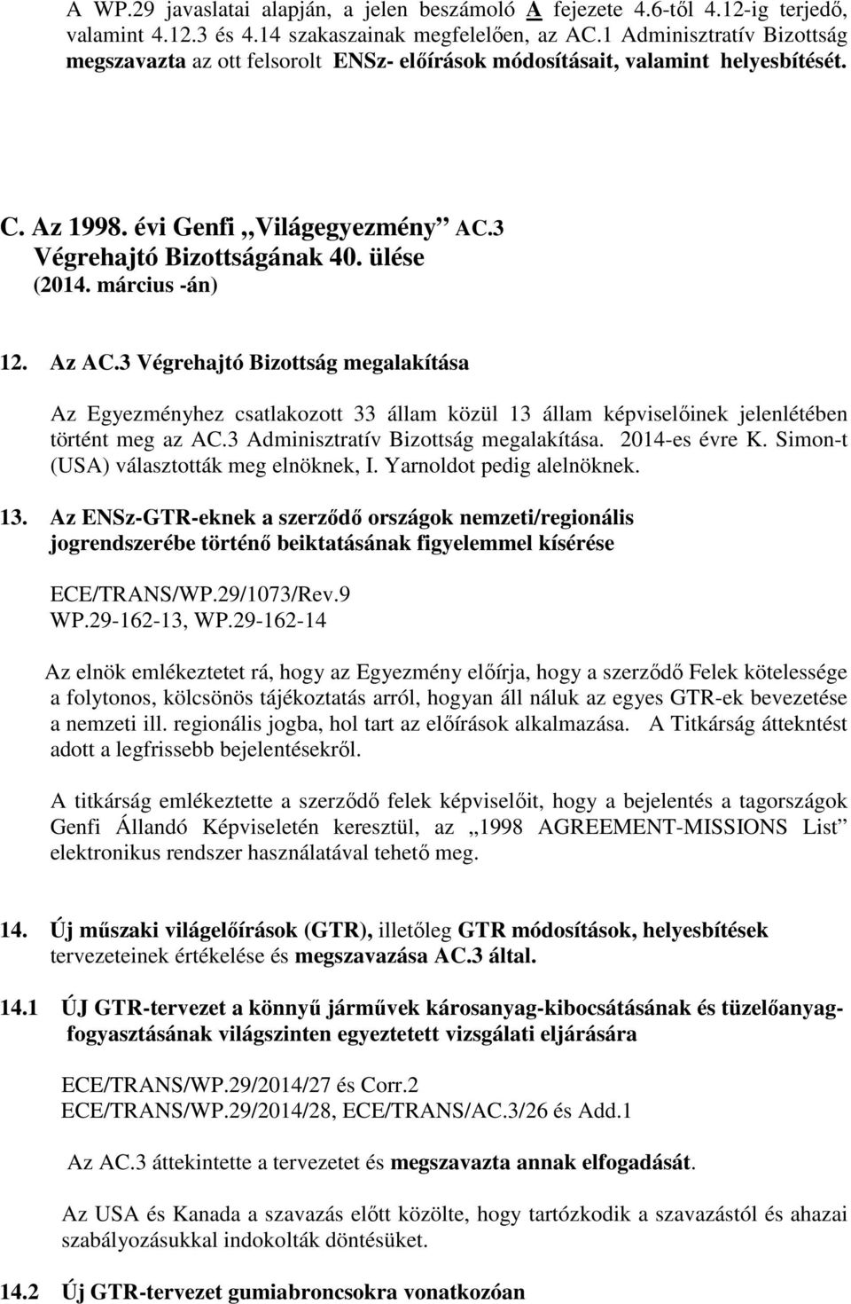 március -án) 12. Az AC.3 Végrehajtó Bizottság megalakítása Az Egyezményhez csatlakozott 33 állam közül 13 állam képviselőinek jelenlétében történt meg az AC.3 Adminisztratív Bizottság megalakítása.