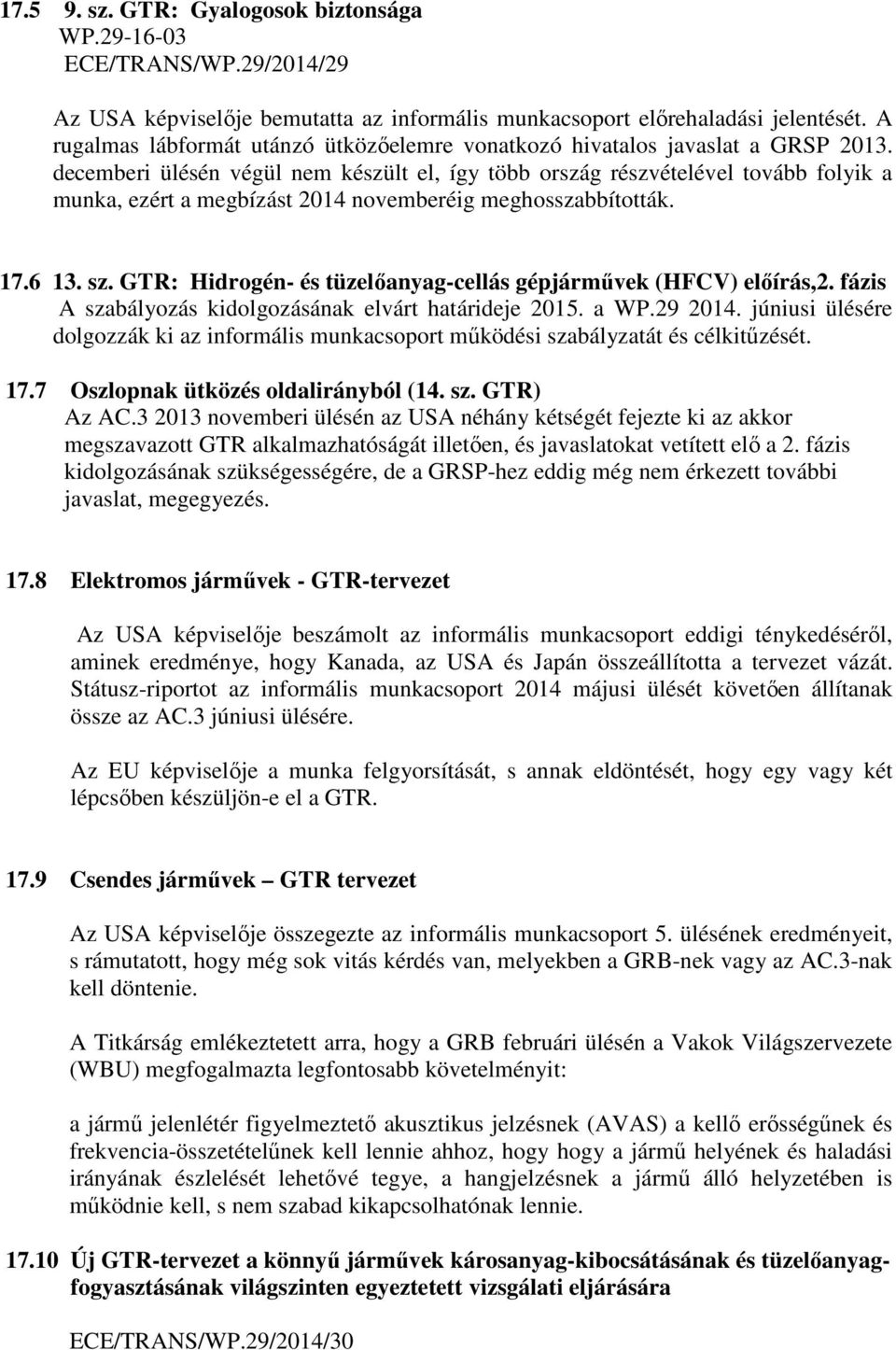 decemberi ülésén végül nem készült el, így több ország részvételével tovább folyik a munka, ezért a megbízást 2014 novemberéig meghosszabbították. 17.6 13. sz.