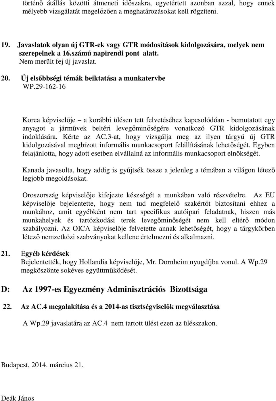 29-162-16 Korea képviselője a korábbi ülésen tett felvetéséhez kapcsolódóan - bemutatott egy anyagot a járművek beltéri levegőminőségére vonatkozó GTR kidolgozásának indoklására. Kérte az AC.