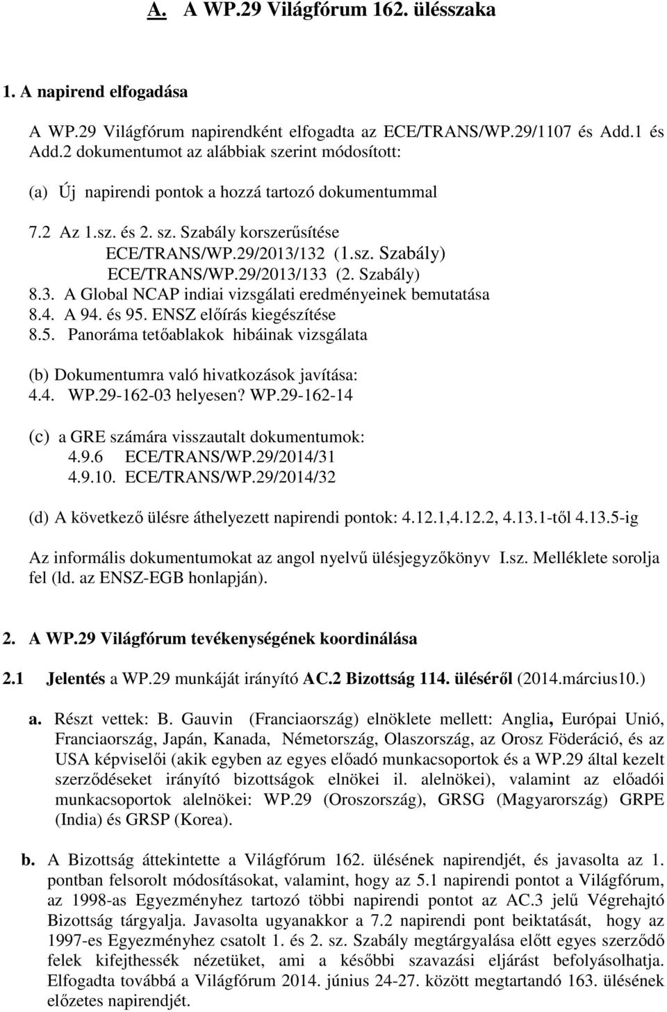 29/2013/133 (2. Szabály) 8.3. A Global NCAP indiai vizsgálati eredményeinek bemutatása 8.4. A 94. és 95. ENSZ előírás kiegészítése 8.5. Panoráma tetőablakok hibáinak vizsgálata (b) Dokumentumra való hivatkozások javítása: 4.