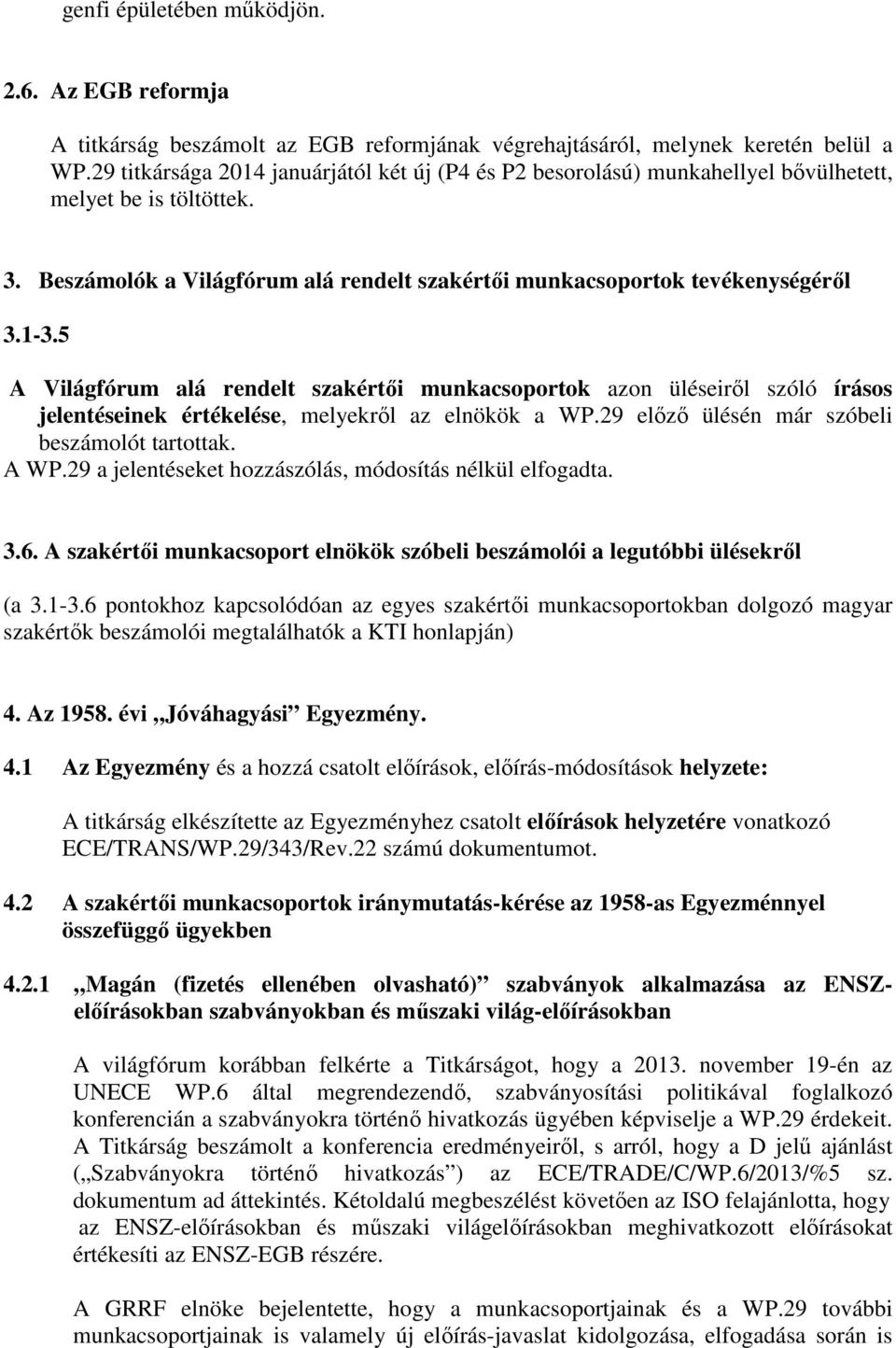 5 A Világfórum alá rendelt szakértői munkacsoportok azon üléseiről szóló írásos jelentéseinek értékelése, melyekről az elnökök a WP.29 előző ülésén már szóbeli beszámolót tartottak. A WP.