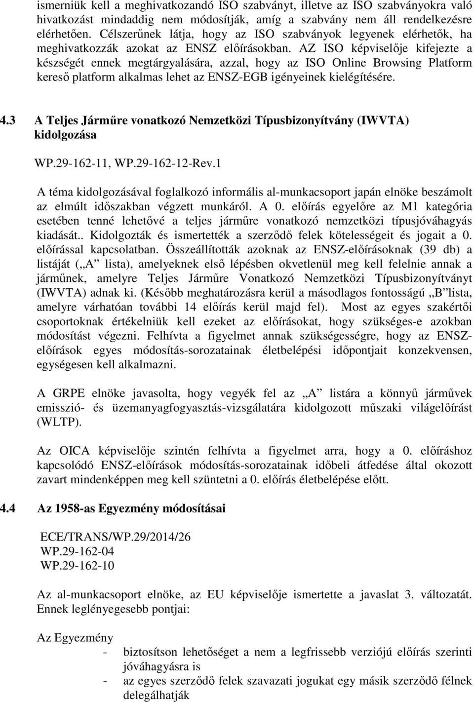 AZ ISO képviselője kifejezte a készségét ennek megtárgyalására, azzal, hogy az ISO Online Browsing Platform kereső platform alkalmas lehet az ENSZ-EGB igényeinek kielégítésére. 4.