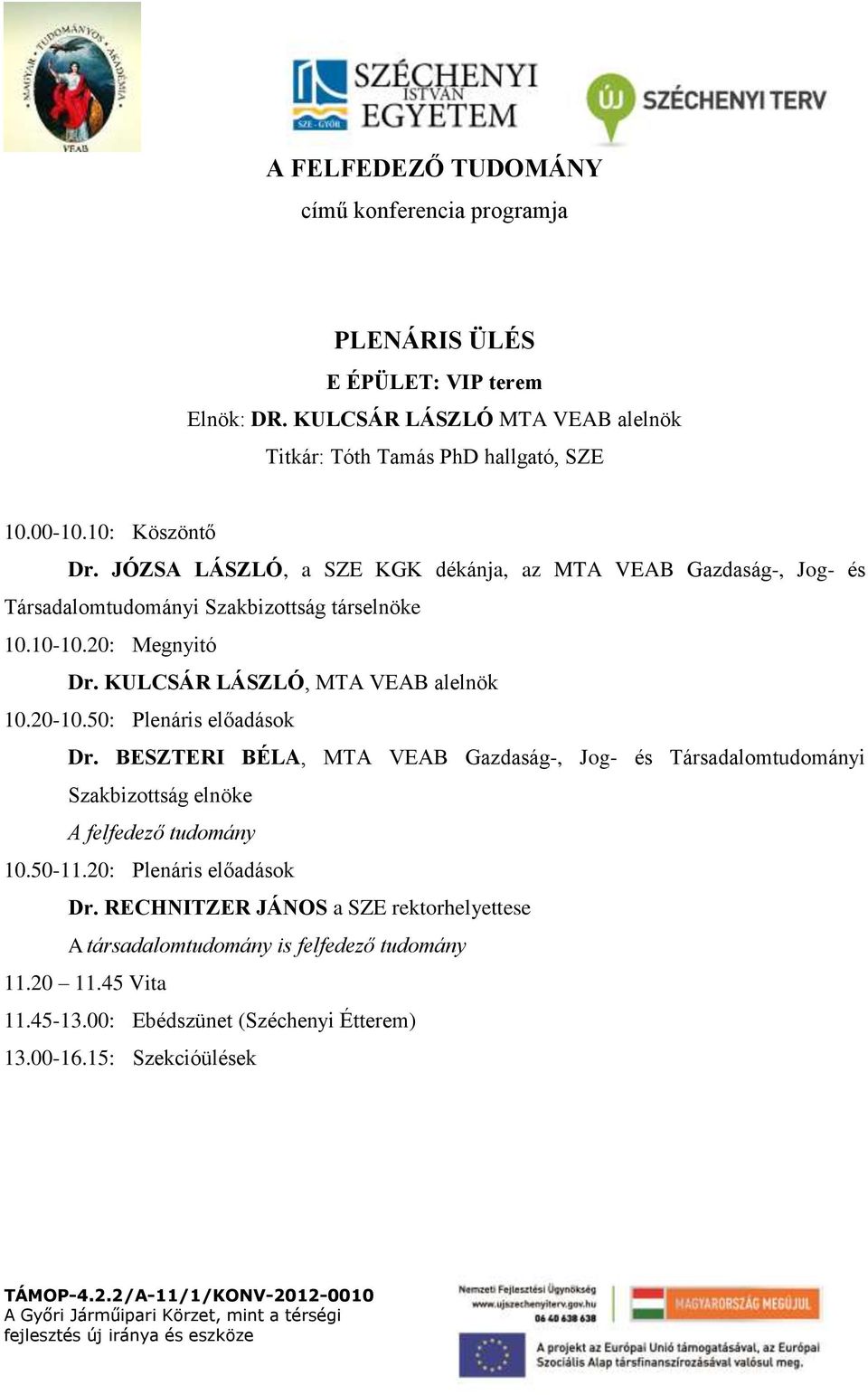 KULCSÁR LÁSZLÓ, MTA VEAB alelnök 10.20-10.50: Plenáris előadások Dr.