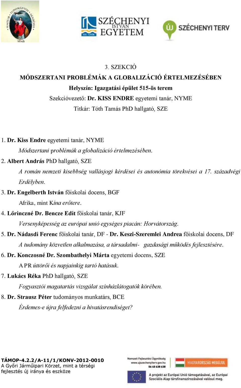 Albert András PhD hallgató, SZE A román nemzeti kisebbség vallásjogi kérdései és autonómia törekvései a 17. századvégi Erdélyben. 3. Dr.