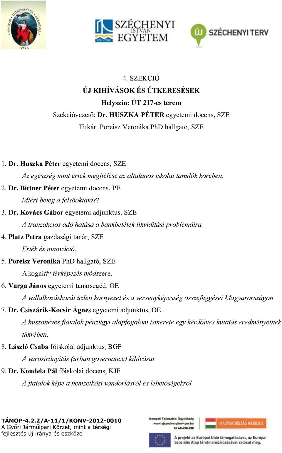 Platz Petra gazdasági tanár, SZE Érték és innováció. 5. Poreisz Veronika PhD hallgató, SZE A kognitív térképezés módszere. 6.