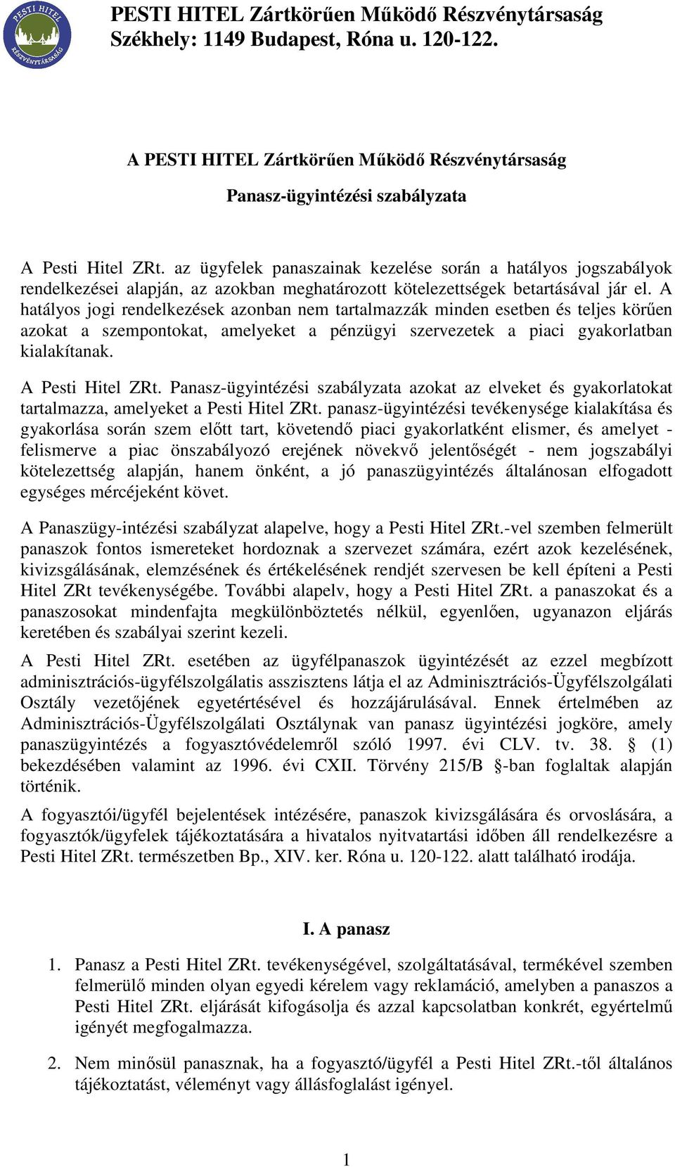 A hatályos jogi rendelkezések azonban nem tartalmazzák minden esetben és teljes körően azokat a szempontokat, amelyeket a pénzügyi szervezetek a piaci gyakorlatban kialakítanak. A Pesti Hitel ZRt.