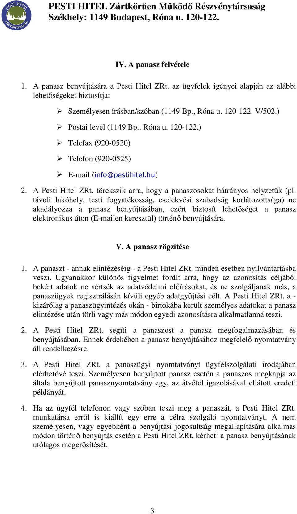 távoli lakóhely, testi fogyatékosság, cselekvési szabadság korlátozottsága) ne akadályozza a panasz benyújtásában, ezért biztosít lehetıséget a panasz elektronikus úton (E-mailen keresztül) történı