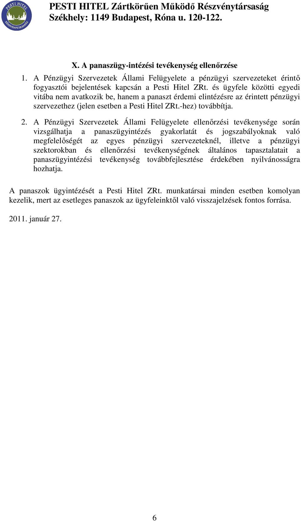 A Pénzügyi Szervezetek Állami Felügyelete ellenırzési tevékenysége során vizsgálhatja a panaszügyintézés gyakorlatát és jogszabályoknak való megfelelıségét az egyes pénzügyi szervezeteknél, illetve a