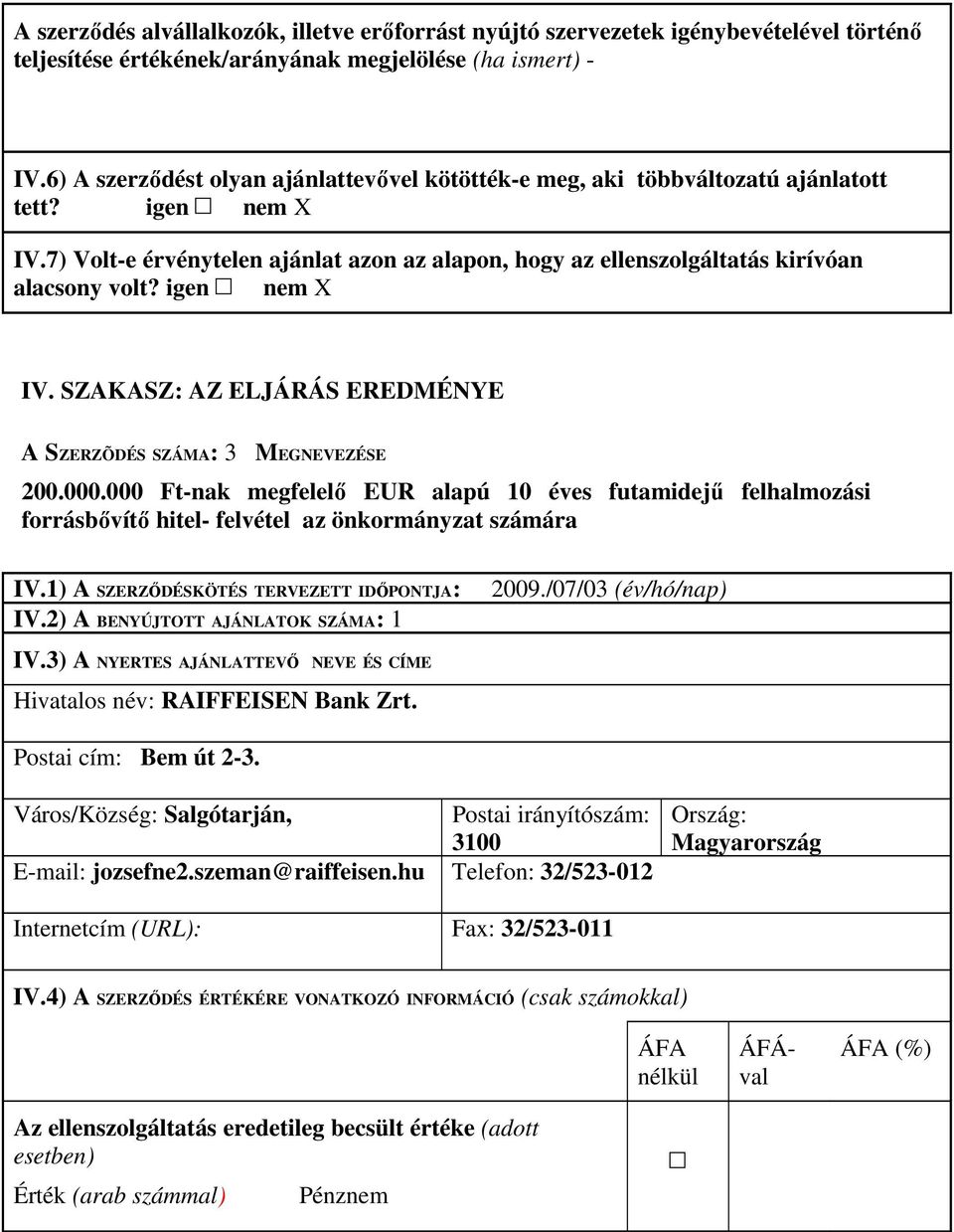 igen nem X IV. SZAKASZ: AZ ELJÁRÁS EREDMÉNYE A SZERZÕDÉS SZÁMA: 3 MEGNEVEZÉSE 200.000.