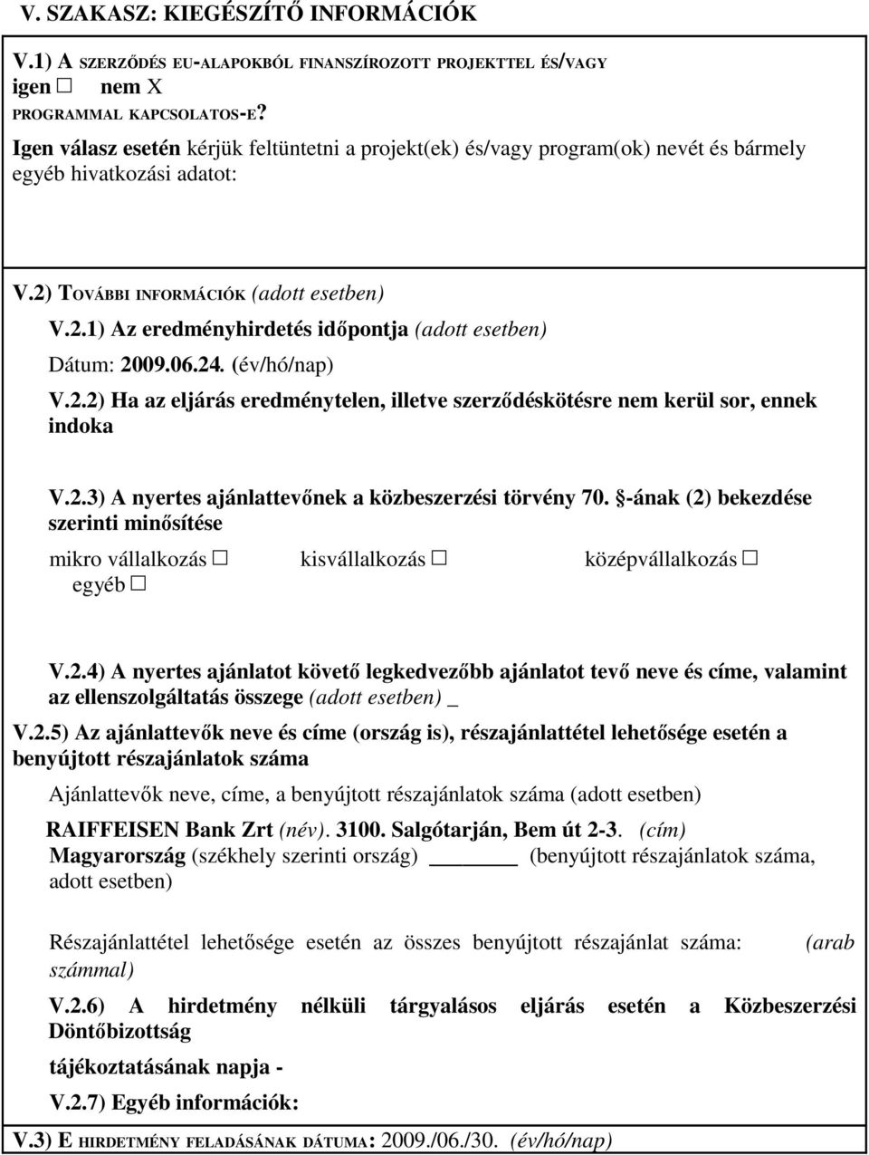 06.24. (év/hó/nap) V.2.2) Ha az eljárás eredménytelen, illetve szerzıdéskötésre nem kerül sor, ennek indoka V.2.3) A nyertes ajánlattevınek a közbeszerzési törvény 70.