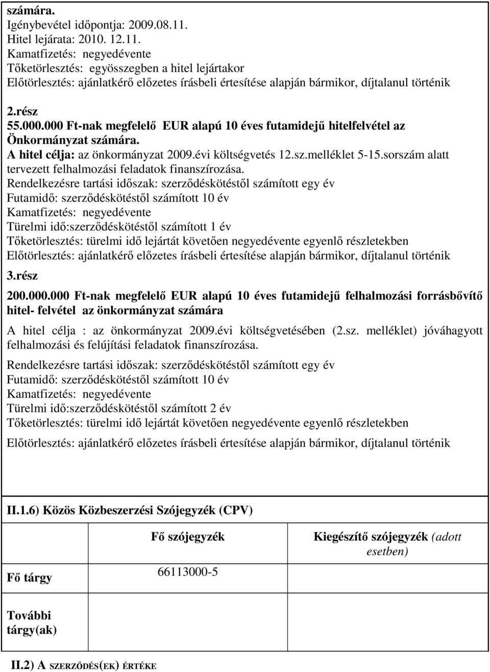 rész 55.000.000 Ft-nak megfelelı EUR alapú 10 éves futamidejő hitelfelvétel az Önkormányzat számára. A hitel célja: az önkormányzat 2009.évi költségvetés 12.sz.melléklet 5-15.