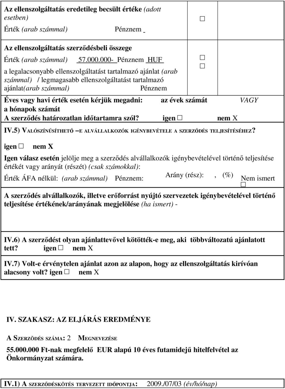 megadni: az évek számát VAGY a hónapok számát A szerzıdés határozatlan idıtartamra szól? igen nem X IV.5) VALÓSZÍNŐSÍTHETİ E ALVÁLLALKOZÓK IGÉNYBEVÉTELE A SZERZİDÉS TELJESÍTÉSÉHEZ?