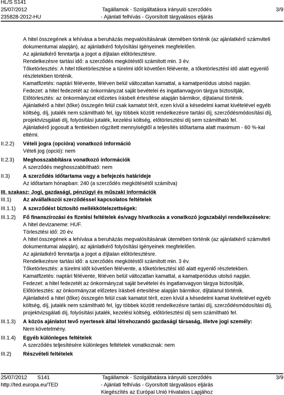 Az ajánlatkérő fenntartja a jogot a díjtalan előtörlesztésre. Rendelkezésre tartási idő: a szerződés megkötéstől számított min. 3 év.