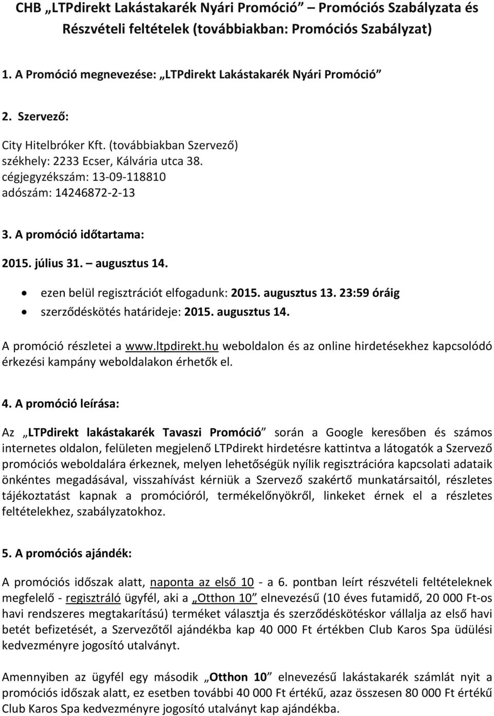 augusztus 14. ezen belül regisztrációt elfogadunk: 2015. augusztus 13. 23:59 óráig szerződéskötés határideje: 2015. augusztus 14. A promóció részletei a www.ltpdirekt.